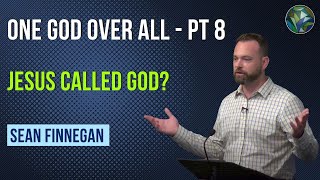 Jesus - Called God? (One God Over All - Pt 8) - by Sean Finnegan