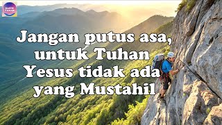 Jangan Putus asa, untuk Tuhan Yesus tidak ada yang mustahil