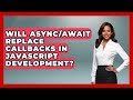 Will Async/Await Replace Callbacks in JavaScript Development? | JavaScript Toolkit News