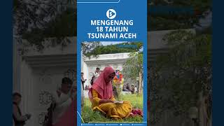 Mengenang 18 Tahun Tsunami Aceh