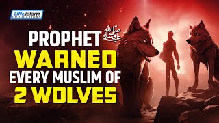 PROPHET (ﷺ) WARNED EVERY MUSLIM OF 2 WOLVES