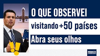 O QUE OBSERVEI VISITANDO +50 PAÍSES — ABRA SEUS OLHOS