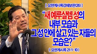 [요한계시록강해보완(26)] 새 예루살렘 성의 내부 모습과 그 성 안에 살고 있는 자들의 모습은?(계21:1~10)_동탄명성교회 정보배목사