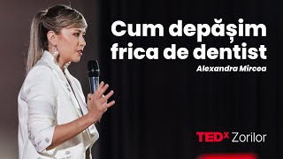 Cum depășim frica de dentist | Alexandra Mircea | TEDxZorilor