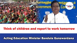 Think of children and report to work tomorrow: Acting Education Minister Bandula Gunawardana