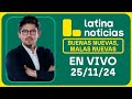 LATINA EN VIVO: BUENAS NUEVAS, MALAS NUEVAS | LUNES 25 DE NOVIEMBRE DE 2024