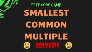 Free Code Camp - Smallest Common Multiple - SOLUTION !!!