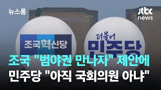 "범야권 만나자" "아직 의원 아냐"…조국당-민주당 '신경전' / JTBC 뉴스룸