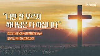 2024.08.09 금요기도회 말씀 “나만 잘 모르지    하나님은 다 아십니다” [ 출애굽기 16장 13-20절 ] 박명수 목사