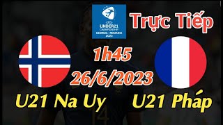 Soi kèo trực tiếp U21 Na Uy vs U21 Pháp - 1h45 Ngày 26/6/2023 - UEFA U21 CHAMPIONSHIP 2023