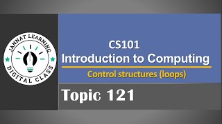 #Module121 , #cs101, Control structures (loops) - Introduction to Computing – CS101 #jannatlearning