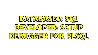 Databases: SQL developer: Setup debugger for plsql (3 Solutions!!)