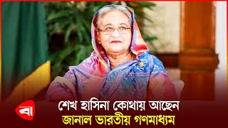 অবশেষে শেখ হাসিনা কোথায় আছেন জানা গেল | Sheikh Hasina