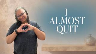 I Almost Quit. Here's What Changed.