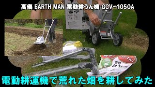 電動耕運機高儀 EARTH MAN GCV 1050Aで耕してみた。組み立てから畑の耕耘まで試してみた