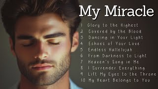 My Miracle | New Christian Songs 2025 | Praises to Bless Your Day