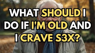 What to Do If You Still Have Desire for That at Old Age?