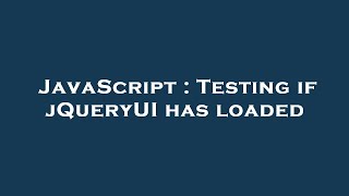 JavaScript : Testing if jQueryUI has loaded