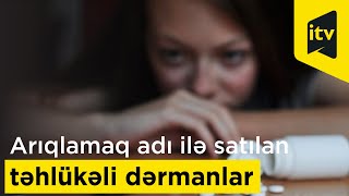 Xanımlara arıqlamaq adı ilə satılan dərmanlar həyat üçün təhlükəlidir!