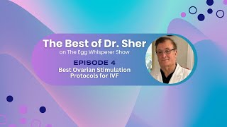 Best of Dr Sher - Egg Whisperer - Best Ovarian Stimulation Protocols for IVF