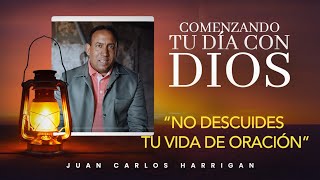 No descuides tu vida de oración | Comenzando tu día con Dios | Pastor Juan Carlos Harrigan