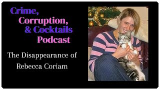 The Disappearance of Rebecca Coriam | Crime, Corruption, & Cocktails | Episode 18