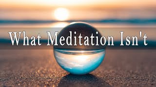 What Meditation Isn't by Henepola Gunaratana