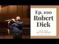 Ep. 100: Robert Dick, revolutionary composer and flutist