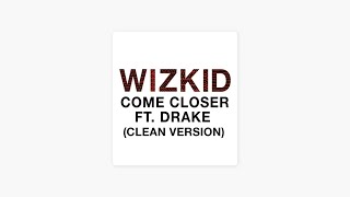 Come Closer (CLEAN VERSION) WizKid Ft Drake