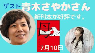 7月10日、スペシャル対談「青木さやか」さん。作家として高い評価の新刊本「母」。芸人、女優、母、作家の顔を持つ多彩な魅力に迫ります。