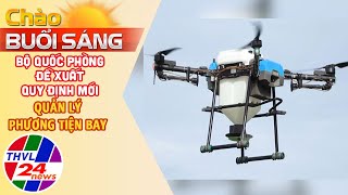 Chào buổi sáng (09/2/2025): Bộ Quốc phòng đề xuất quy định mới quản lý phương tiện bay