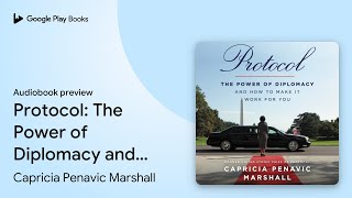 Protocol: The Power of Diplomacy and How to… by Capricia Penavic Marshall · Audiobook preview