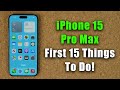 iPhone 15 Pro Max - First 15 Things To Do!