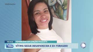 Feminicídio em Lençóis Paulista: vítima segue desaparecida e ex-foragido