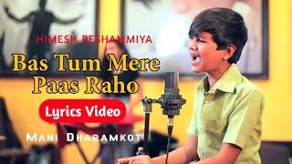 Bas Tum Mere Paas Raho2.0। LYRICS VIDEO।Mani Dharamkot Himesh Reshammiya। Gelson Lyrics Music।