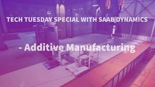 Tech Tuesday Special with Saab Dynamics- Additive Manufacturing