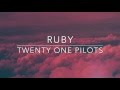ruby - twenty one pilots // lyrics