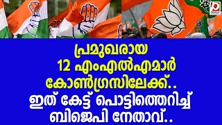 പ്രമുഖരായ 12 എംഎൽഎമാർ കോൺഗ്രസിലേക്ക്.. ഇത് കേട്ട് പൊട്ടിത്തെറിച്ച് ബിജെപി നേതാവ്.. | Congress | BJP