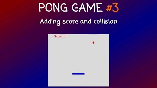 Part 3 - Pong Game | Adding score and collision