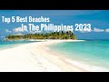 TOP 5 BEST BEACHES IN THE PHILIPPINES 2023