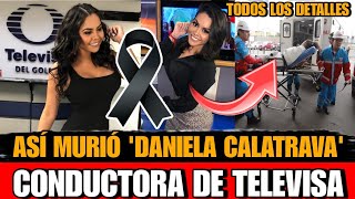 Asi MURIO Daniela Calatrava CONDUCTORA de Televisa Golfo Detalles De la MUERTE d