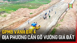 GPMB Vành đai 4: địa phương cần gỡ vướng giá đất  | Tin tức