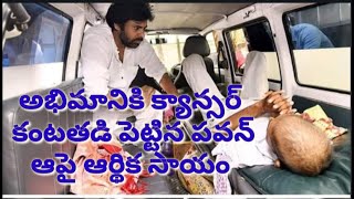 పవన్ పెద్దమనసు క్యాన్సర్ తో బాధపడుతున్న అభిమానికి లక్ష రూపాయల ఆర్థిక సాయం