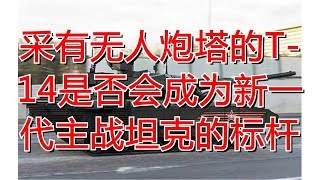 采有无人炮塔的T-14是否会成为新一代主战坦克的标杆