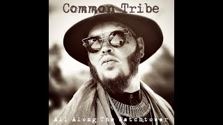 COMMON TRIBE- 'All Along The Watchtower\