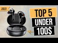 Top 5 BEST True Wireless Earbuds You Can Buy For Under $100 [2023]