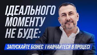 Ідеального моменту не буде: запускайте Бізнес  і навчайтеся в процесі