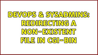 DevOps & SysAdmins: Redirecting a non-existent file in cgi-bin