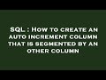 SQL : How to create an auto increment column that is segmented by an other column