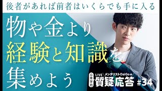 モノや金より、経験と知識を集めよう。後者があれば前者はいくらでも手に入る。しかしガッキーは手に入らない【質疑応答#34】